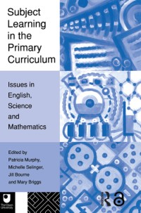 Subject learning in the primary curriculum : issues in English, science, and mathematics