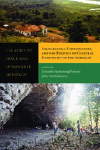 Legacies of space and intangible heritage : archaeology, ethnohistory, and the politics of cultural continuity in the Americas