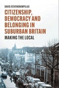 Citizenship, democracy and belonging in suburban Britain : making the local