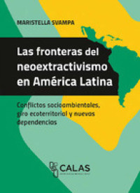 Image of Las fronteras del neoextractivismo en américa latina : conflictos socioambientales, giro ecoterritorial y nuevas dependencias