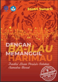 Image of Dengan Ba-ilau memanggil  harimau:  tradisi  lisan  Pesisir  Selatan  Sumatra  Barat