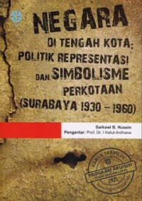 Image of Negara di tengah kota : politik representasi dan simbolisme perkotaan (Surabaya 1930-1960)