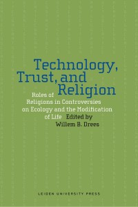 Technology, trust, and religion : roles of religions in controversies on ecology and the modification of life