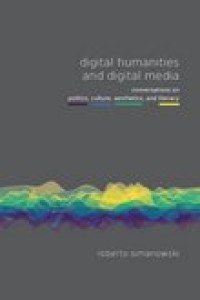 Digital humanities and digital media: conversations on politics, culture, aesthetics and literacy