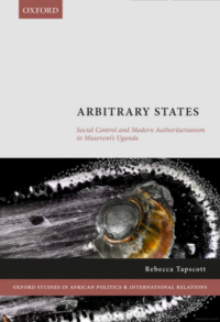 Arbitrary states : social control and modern authoritarianism in Museveni's Uganda