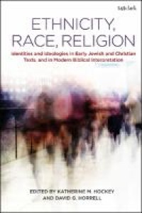 Ethnicity, race, religion : identities and ideologies in early jewish and christian texts, and in modern biblical interpretation